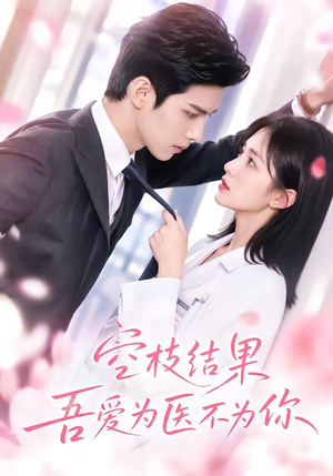 空枝结果,吾爱为医不为你(49集) 空枝结果,吾爱为医不为你(49集)百亿好看短剧推荐