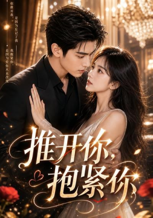 推开你，抱紧你（108集）短剧男演员排行榜
