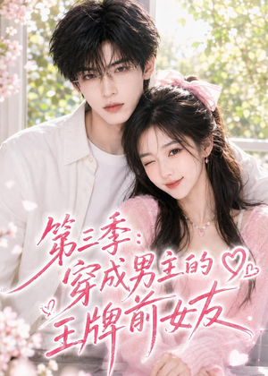 第三季：穿成男主的王牌前女友（45集）短剧男演员排行榜