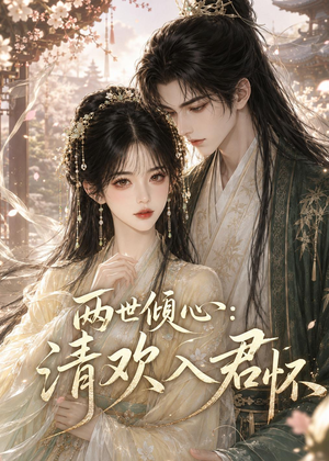 两世倾心:清欢入君怀(40集) 两世倾心:清欢入君怀(40集)古装宫斗短剧推荐