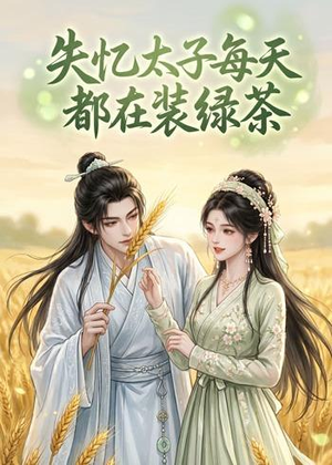 失忆太子每天都在装绿茶(40集) 失忆太子每天都在装绿茶(40集)短剧追到爽越看越好看