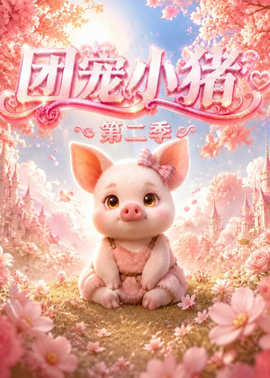 团宠小猪第二季（62集）热播短剧抢先看大结局