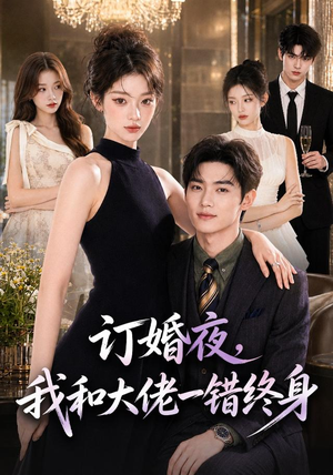 订婚夜,我和大佬一错终身(95集) 订婚夜,我和大佬一错终身(95集)熬夜也要追的短剧