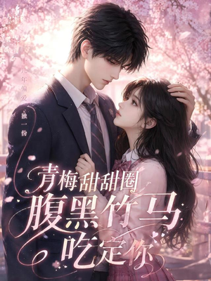 青梅甜甜圈腹黑竹马吃定你(50集) 青梅甜甜圈腹黑竹马吃定你(50集)超好看短剧抢先看全集