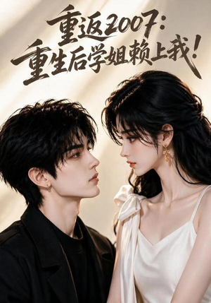 重返2007:重生后学姐赖上我!(98集) 重返2007:重生后学姐赖上我!(98集)爆款短剧热门推荐