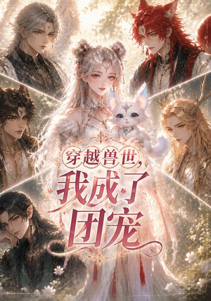 穿越兽世,我成了团宠(55集) 穿越兽世,我成了团宠(55集)短剧全集秒播无卡顿